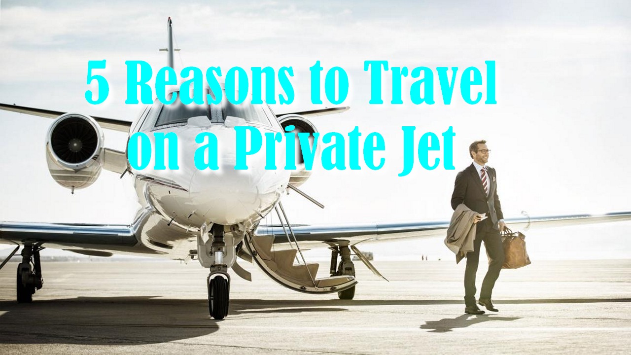 5 Reasons to Travel on a Private Jet
