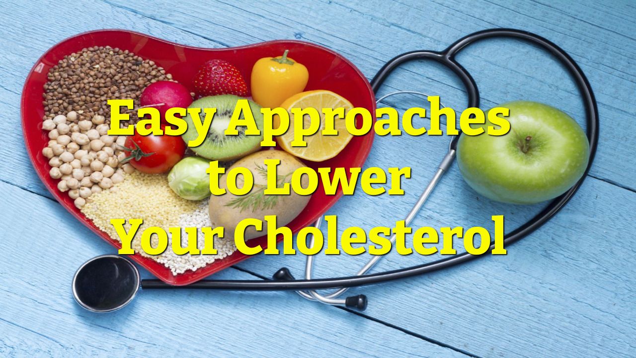 Easy Approaches to Lower Your Cholesterol