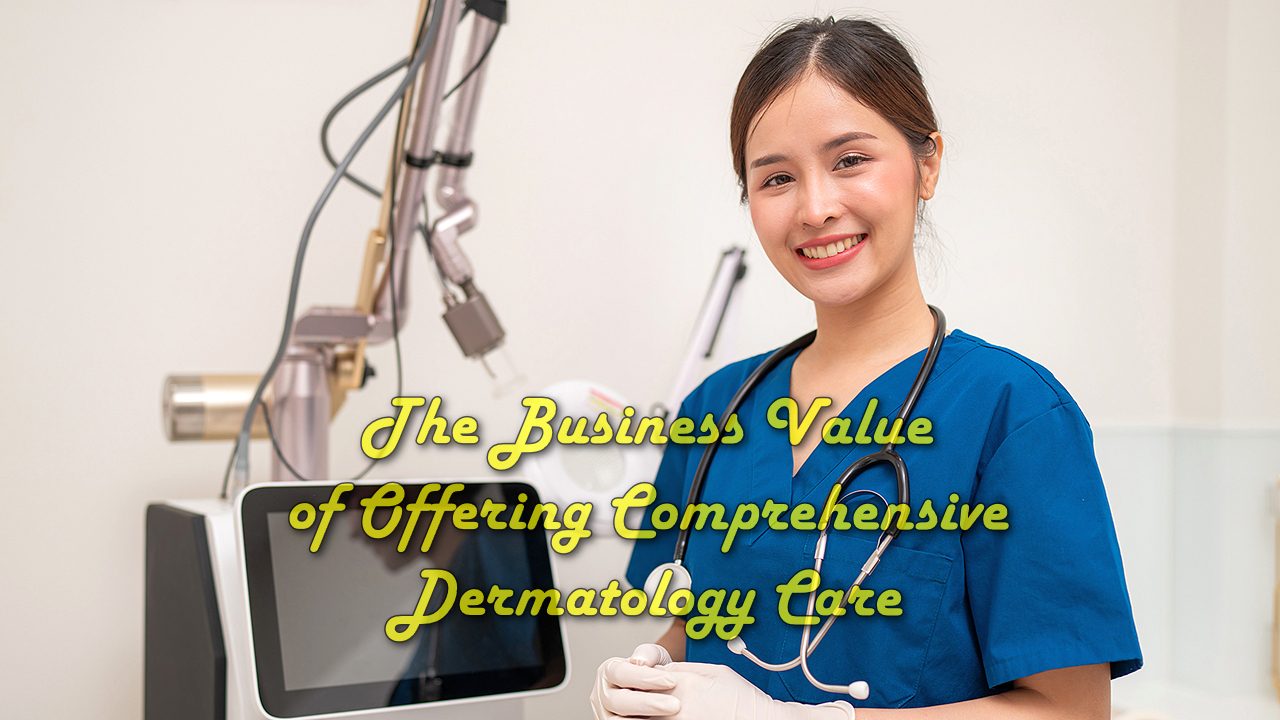 The Business Value of Offering Comprehensive Dermatology Care